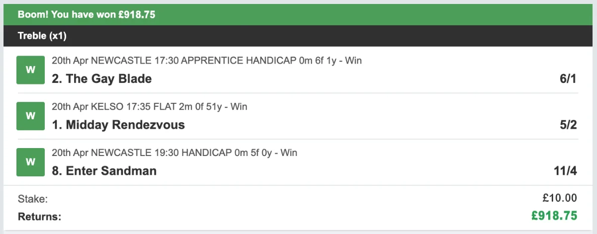 Bet slip, 20th April 2026: treble of The Gay Blade, Midday Rendezvous and Enter Sandman, £10 stake returning £918.75